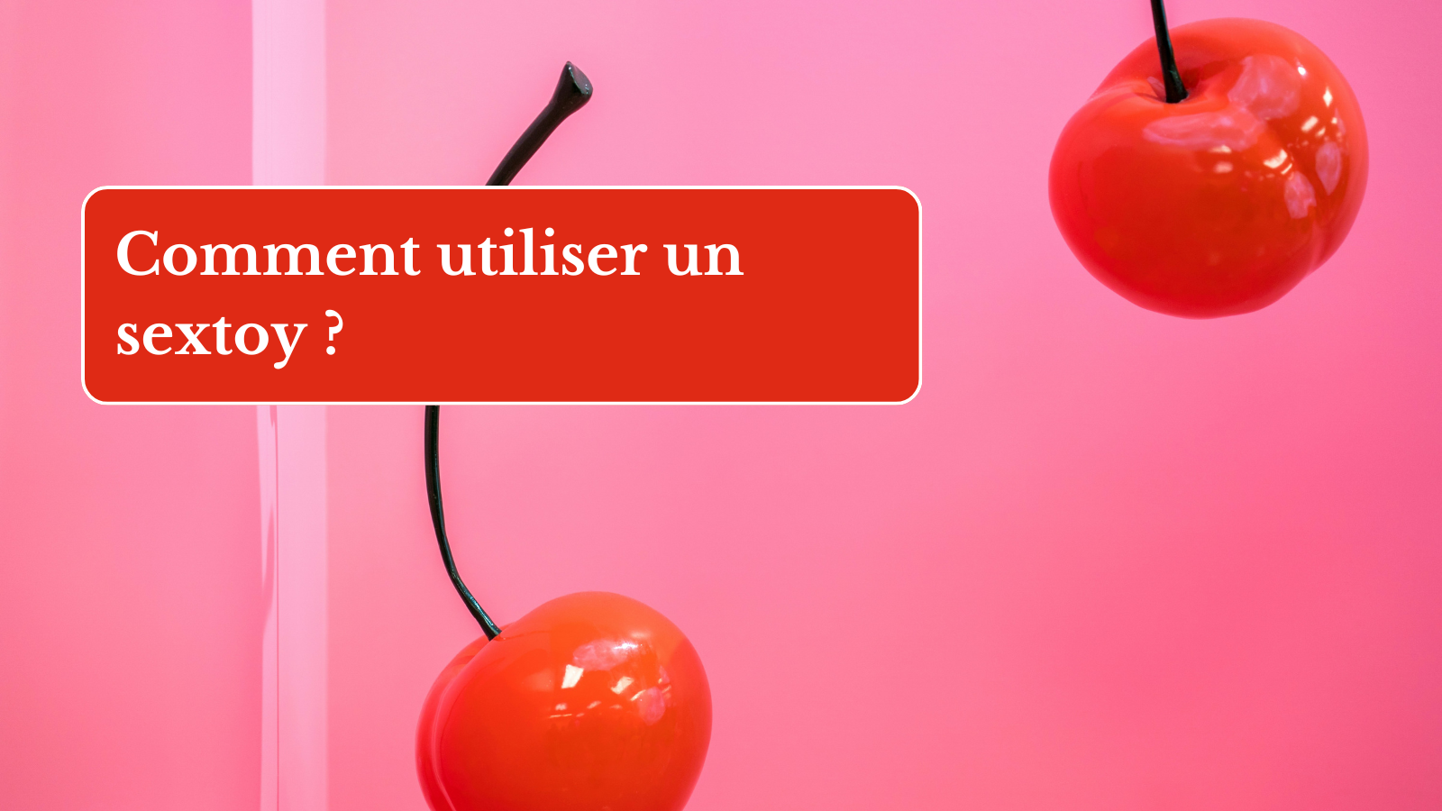 Comment utiliser un sextoy ?